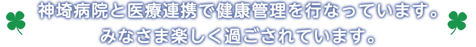 神埼病院と医療連携で健康管理を行なっています。 みなさま楽しく過ごされています。