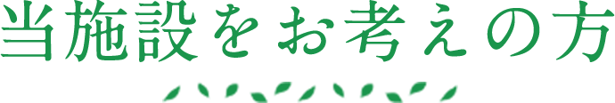 当施設をお考えの方